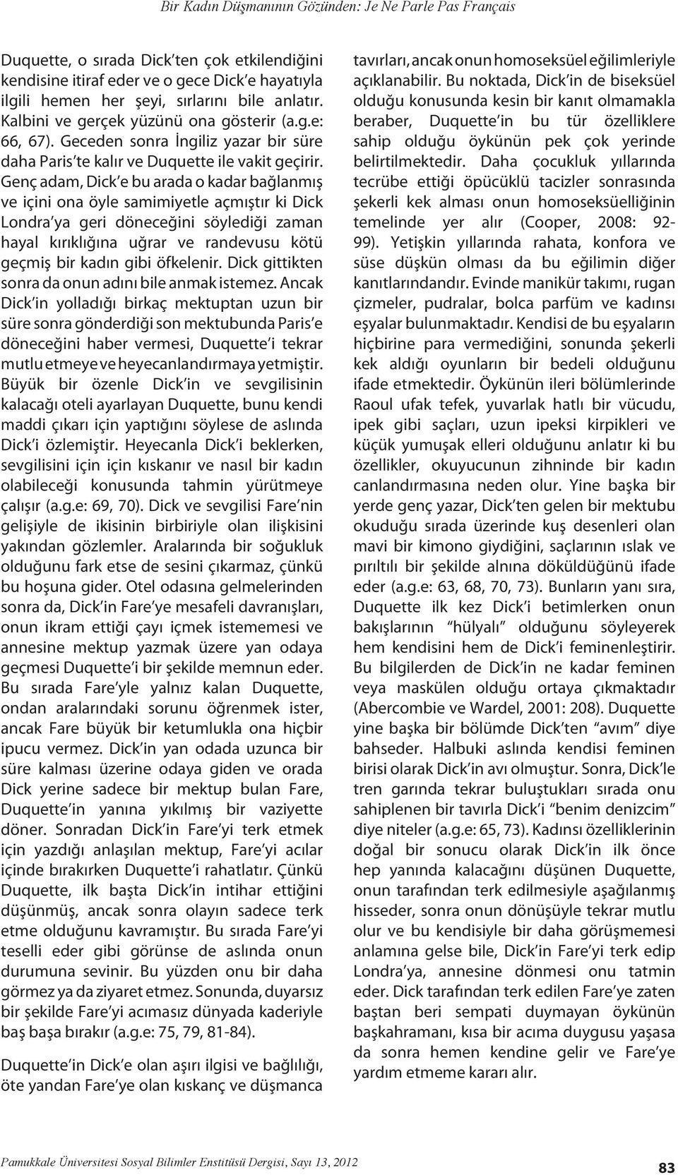 Genç adam, Dick e bu arada o kadar bağlanmış ve içini ona öyle samimiyetle açmıştır ki Dick Londra ya geri döneceğini söylediği zaman hayal kırıklığına uğrar ve randevusu kötü geçmiş bir kadın gibi