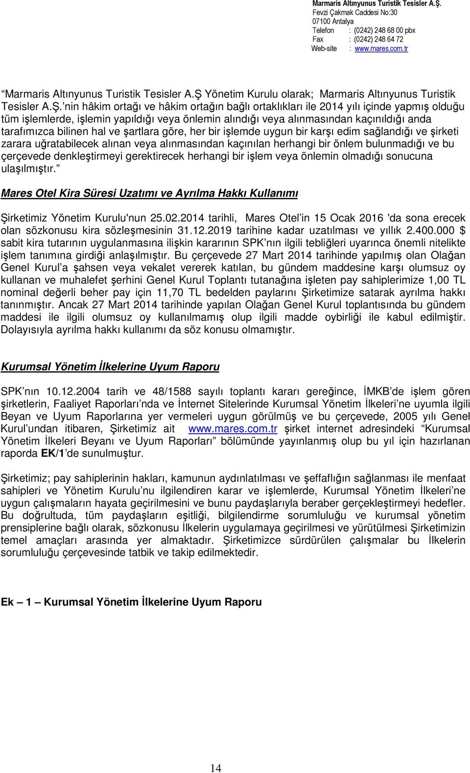 nin hâkim ortağı ve hâkim ortağın bağlı ortaklıkları ile 2014 yılı içinde yapmış olduğu tüm işlemlerde, işlemin yapıldığı veya önlemin alındığı veya alınmasından kaçınıldığı anda tarafımızca bilinen