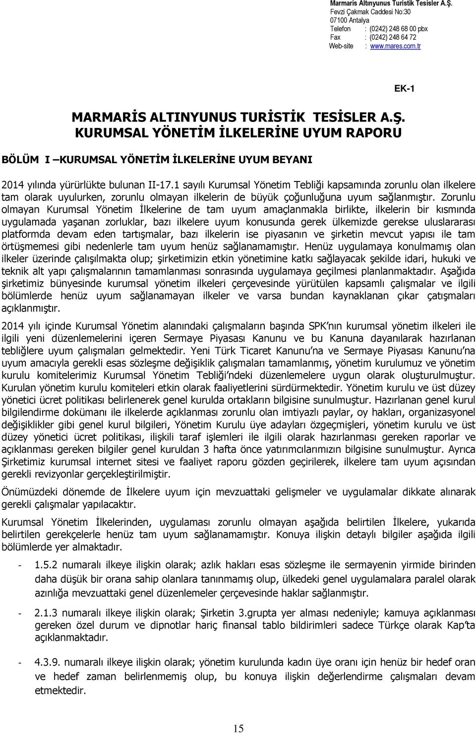 Zorunlu olmayan Kurumsal Yönetim Đlkelerine de tam uyum amaçlanmakla birlikte, ilkelerin bir kısmında uygulamada yaşanan zorluklar, bazı ilkelere uyum konusunda gerek ülkemizde gerekse uluslararası