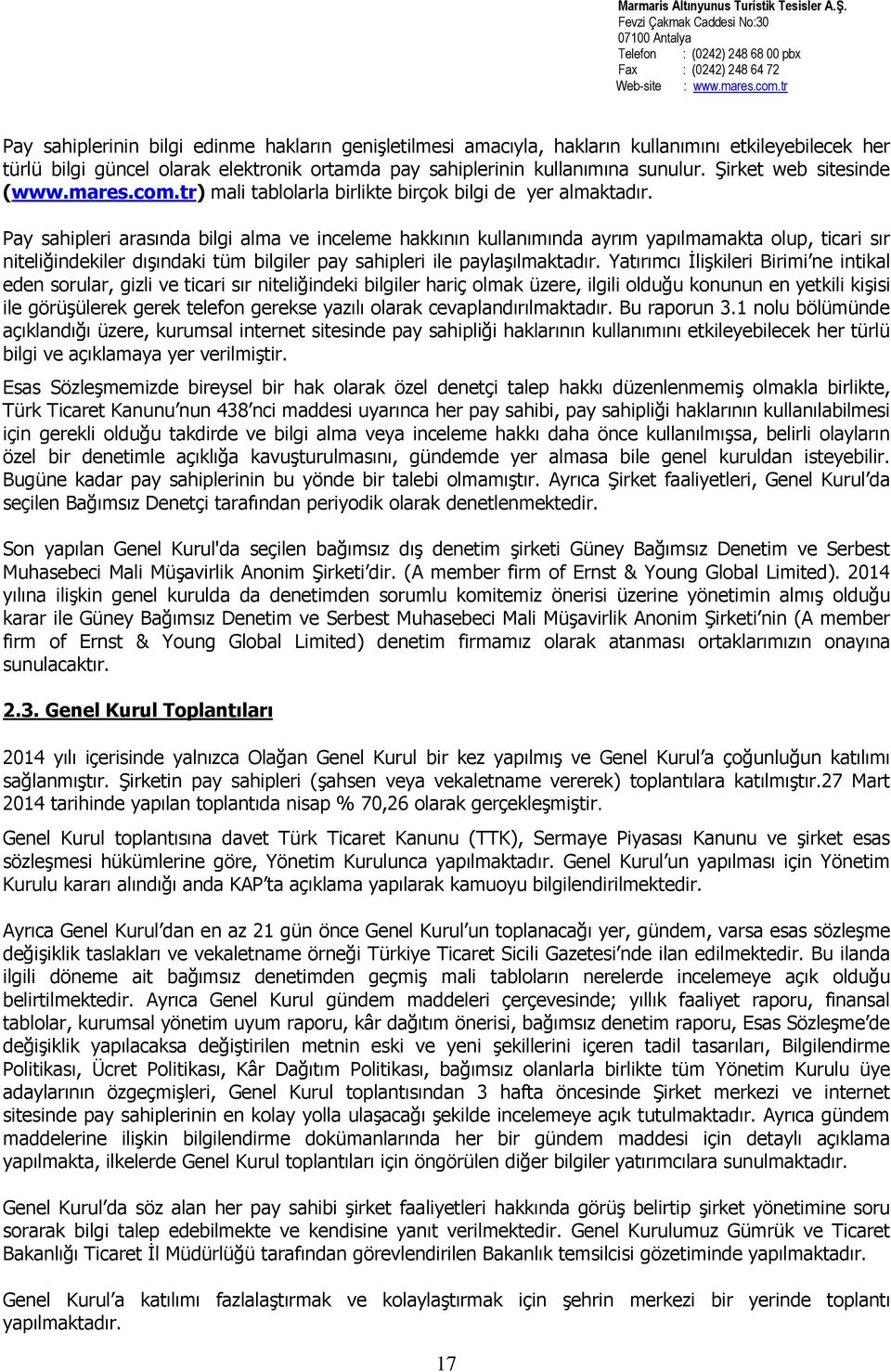 Pay sahipleri arasında bilgi alma ve inceleme hakkının kullanımında ayrım yapılmamakta olup, ticari sır niteliğindekiler dışındaki tüm bilgiler pay sahipleri ile paylaşılmaktadır.