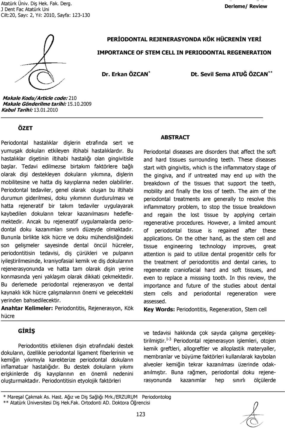 2010 ÖZET Periodontal hastalıklar dişlerin etrafında sert ve yumuşak dokuları etkileyen iltihabi hastalıklardır. Bu hastalıklar dişetinin iltihabi hastalığı olan gingivitisle başlar.