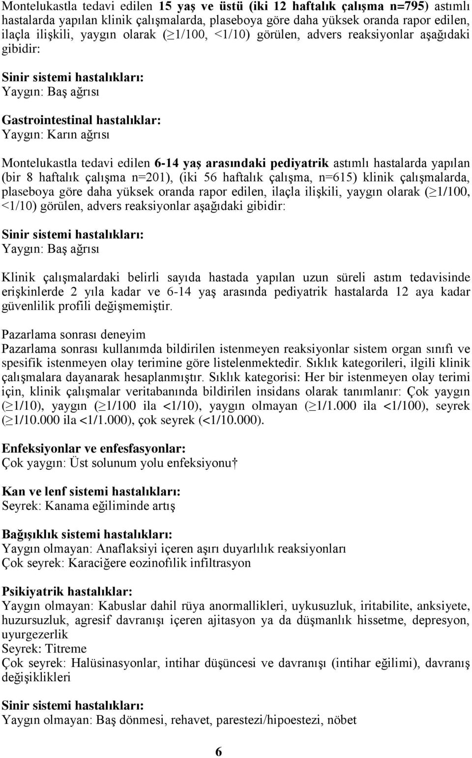 6-14 yaş arasındaki pediyatrik astımlı hastalarda yapılan (bir 8 haftalık çalışma n=201), (iki 56 haftalık çalışma, n=615) klinik çalışmalarda, plaseboya göre daha yüksek oranda rapor edilen, ilaçla