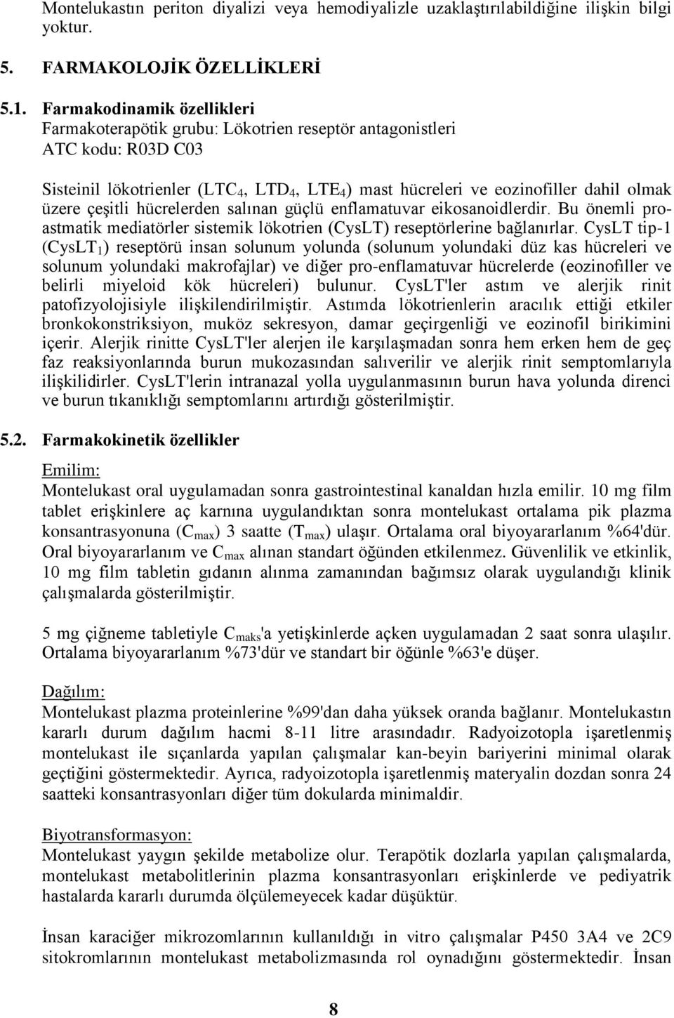 çeşitli hücrelerden salınan güçlü enflamatuvar eikosanoidlerdir. Bu önemli proastmatik mediatörler sistemik lökotrien (CysLT) reseptörlerine bağlanırlar.