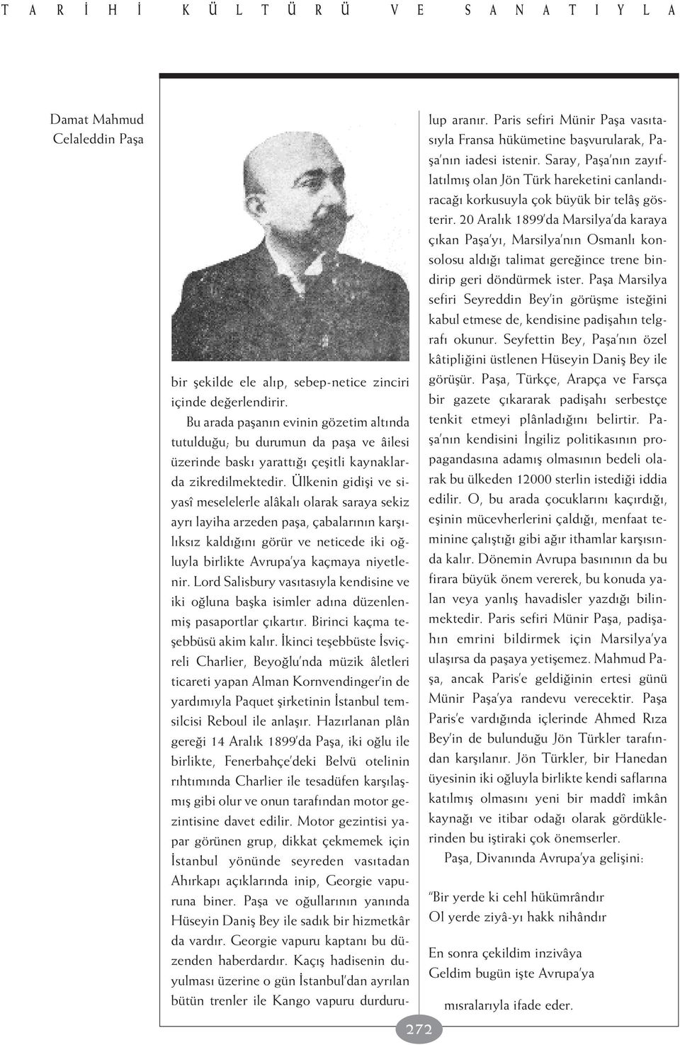 Ülkenin gidifli ve siyasî meselelerle alâkal olarak saraya sekiz ayr layiha arzeden pafla, çabalar n n karfl - l ks z kald n görür ve neticede iki o luyla birlikte Avrupa ya kaçmaya niyetlenir.