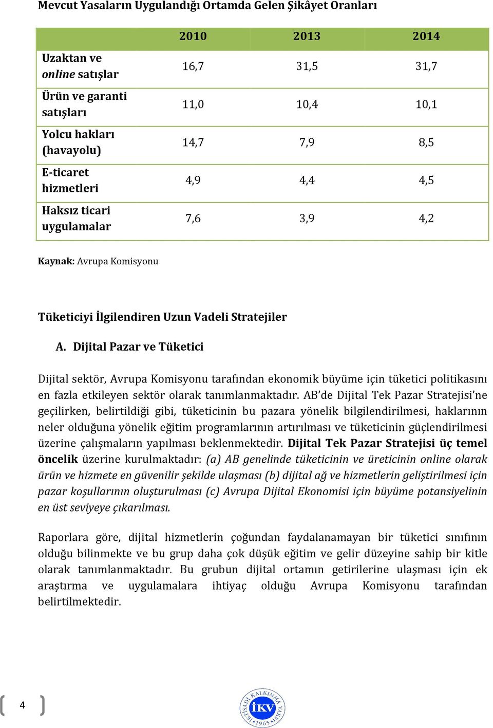 Dijital Pazar ve Tüketici Dijital sektör, Avrupa Komisyonu tarafından ekonomik büyüme için tüketici politikasını en fazla etkileyen sektör olarak tanımlanmaktadır.