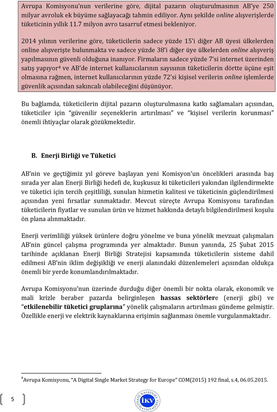 2014 yılının verilerine göre, tüketicilerin sadece yüzde 15 i diğer AB üyesi ülkelerden online alışverişte bulunmakta ve sadece yüzde 38 i diğer üye ülkelerden online alışveriş yapılmasının güvenli