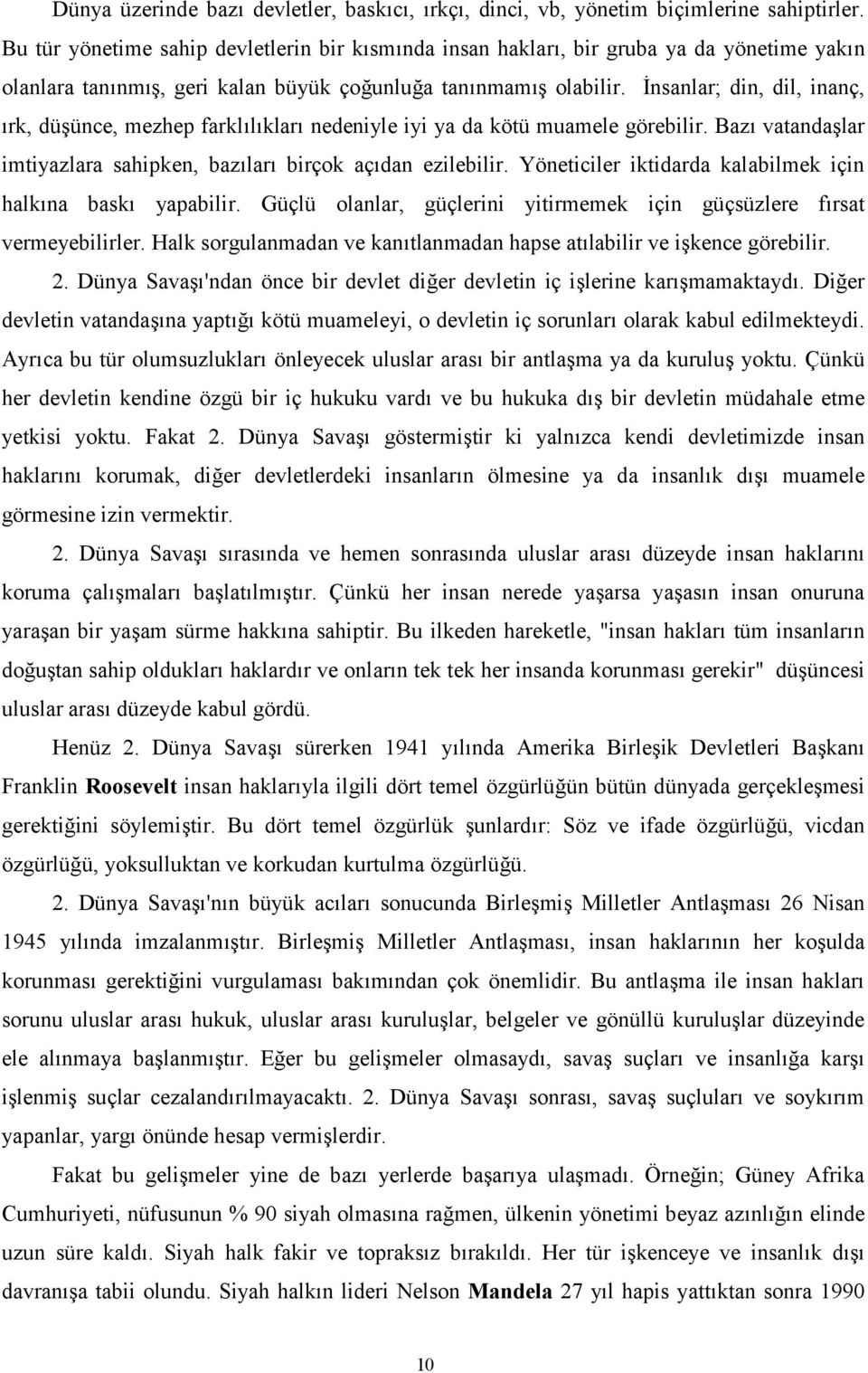 nsanlar; din, dil, inanç, rk, düünce, mezhep farkllklar nedeniyle iyi ya da kötü muamele görebilir. Baz vatandalar imtiyazlara sahipken, bazlar birçok açdan ezilebilir.