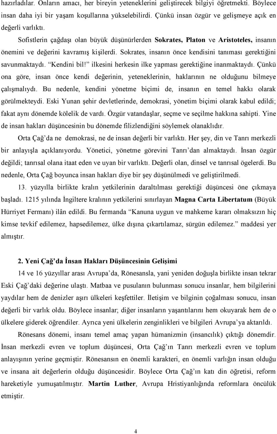 ilkesini herkesin ilke yapmas gerektiine inanmaktayd. Çünkü ona göre, insan önce kendi deerinin, yeteneklerinin, haklarnn ne olduunu bilmeye çalmalyd.