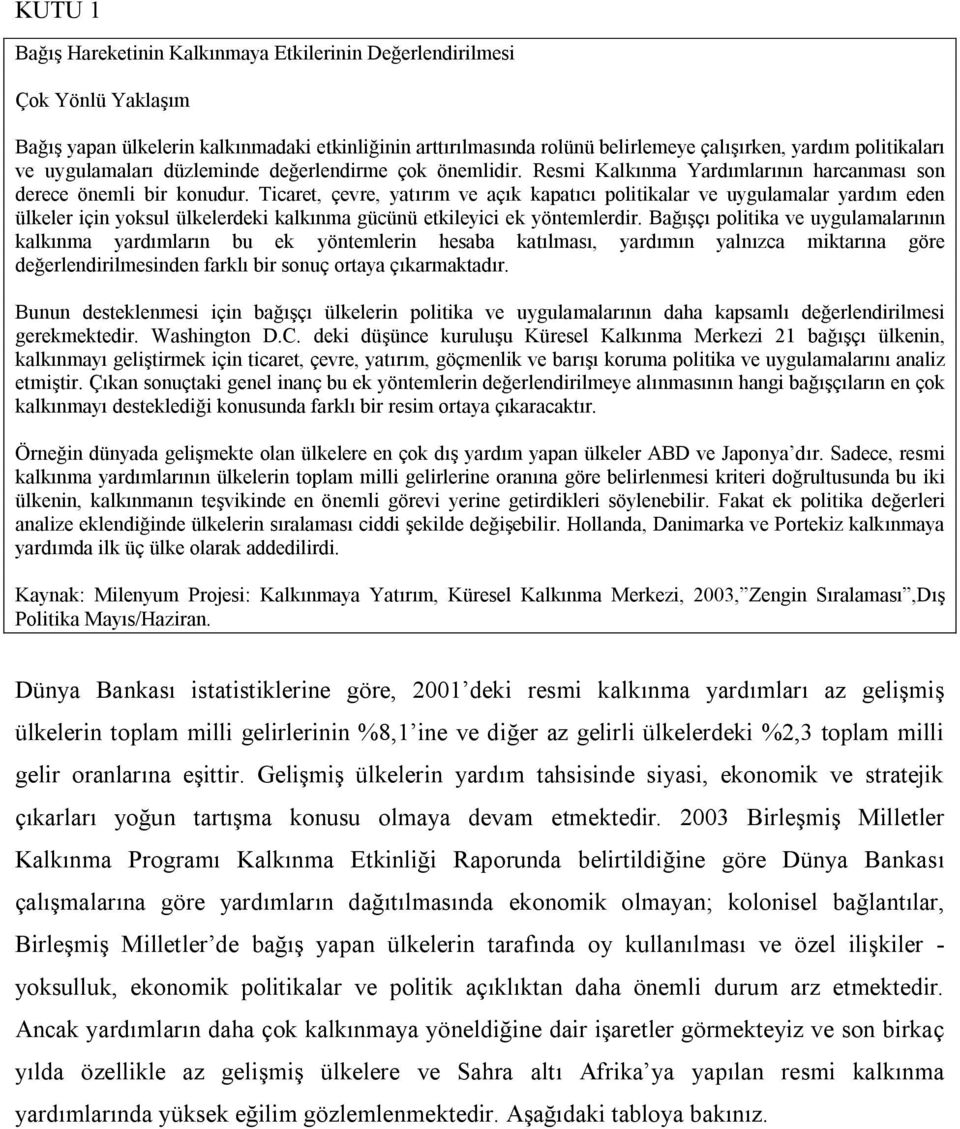 Ticaret, çevre, yatırım ve açık kapatıcı politikalar ve uygulamalar yardım eden ülkeler için yoksul ülkelerdeki kalkınma gücünü etkileyici ek yöntemlerdir.