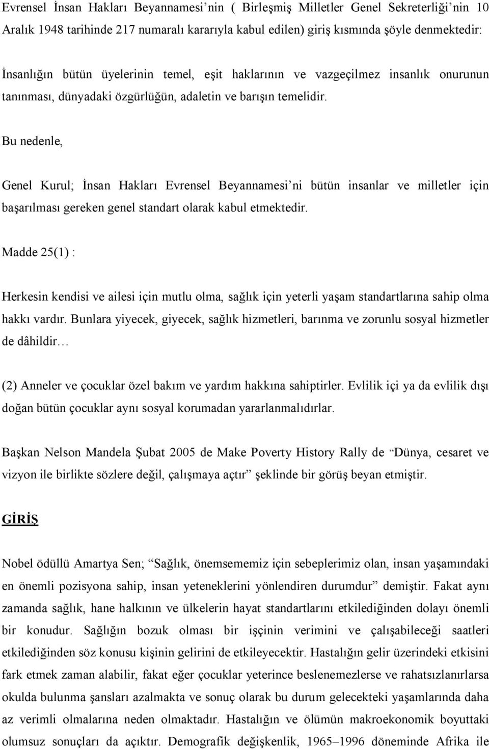 Bu nedenle, Genel Kurul; İnsan Hakları Evrensel Beyannamesi ni bütün insanlar ve milletler için başarılması gereken genel standart olarak kabul etmektedir.