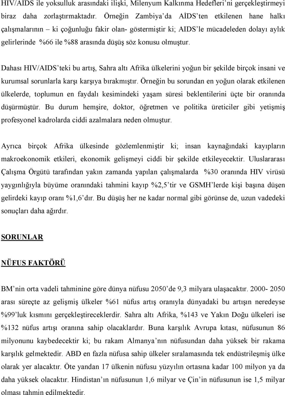 Dahası HIV/AIDS teki bu artış, Sahra altı Afrika ülkelerini yoğun bir şekilde birçok insani ve kurumsal sorunlarla karşı karşıya bırakmıştır.