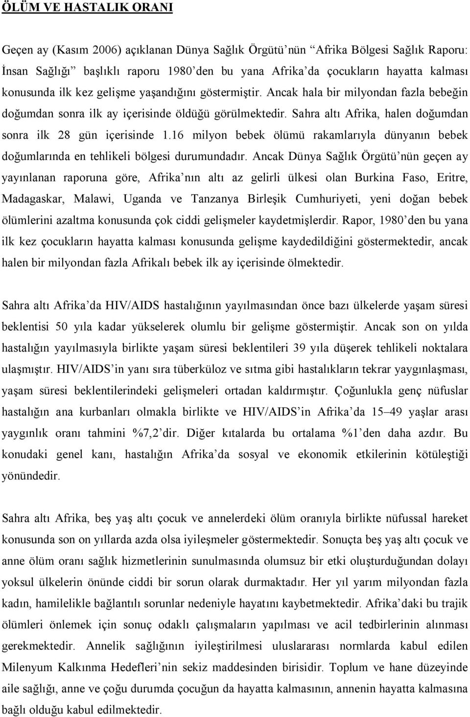 Sahra altı Afrika, halen doğumdan sonra ilk 28 gün içerisinde 1.16 milyon bebek ölümü rakamlarıyla dünyanın bebek doğumlarında en tehlikeli bölgesi durumundadır.