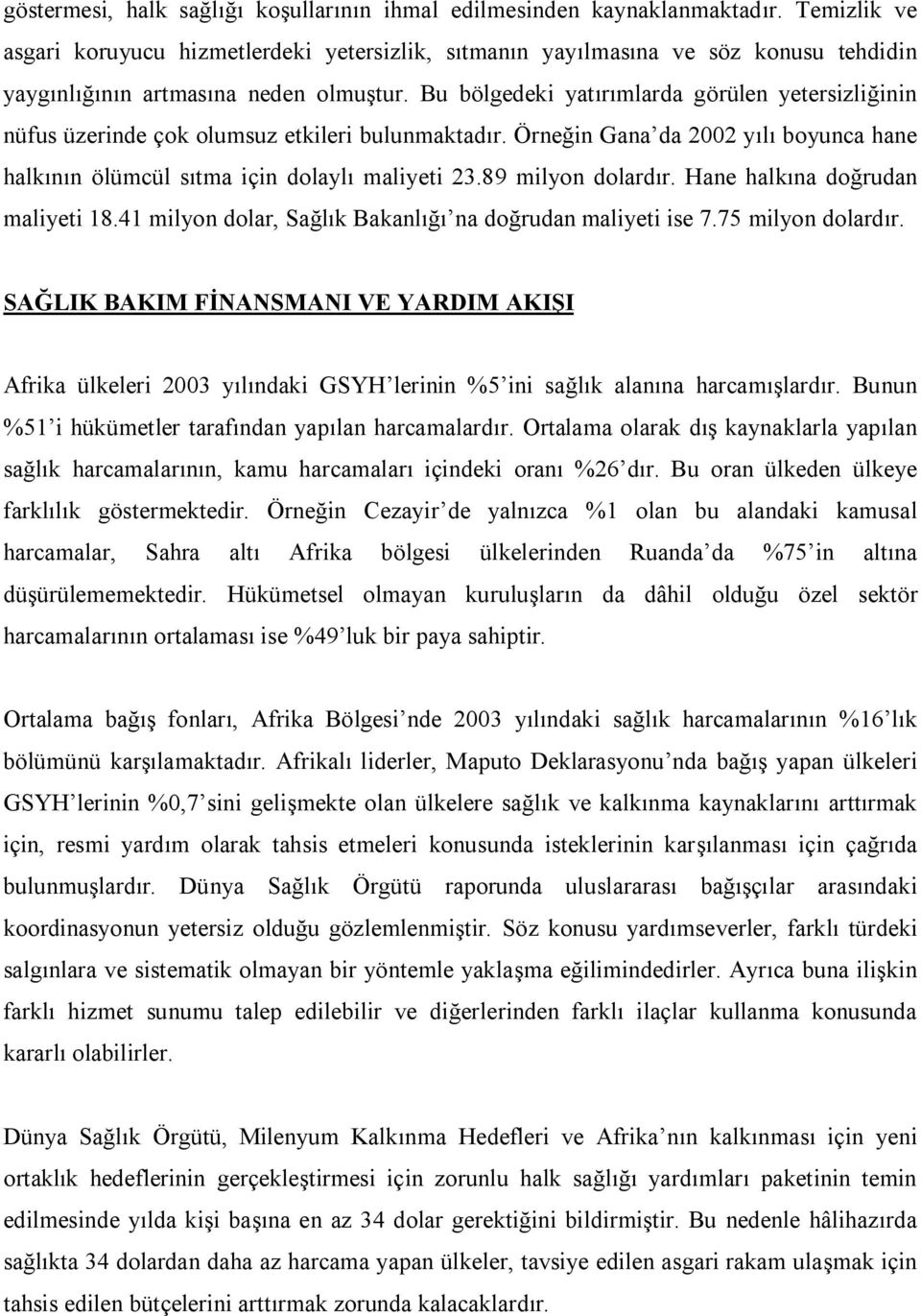 Bu bölgedeki yatırımlarda görülen yetersizliğinin nüfus üzerinde çok olumsuz etkileri bulunmaktadır. Örneğin Gana da 2002 yılı boyunca hane halkının ölümcül sıtma için dolaylı maliyeti 23.