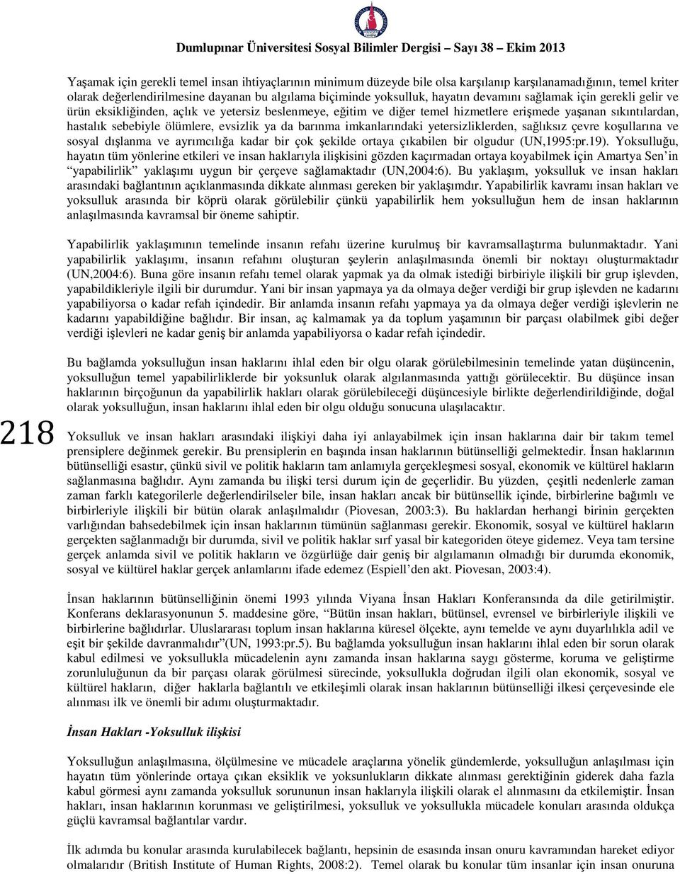 barınma imkanlarındaki yetersizliklerden, sağlıksız çevre koşullarına ve sosyal dışlanma ve ayrımcılığa kadar bir çok şekilde ortaya çıkabilen bir olgudur (UN,1995:pr.19).