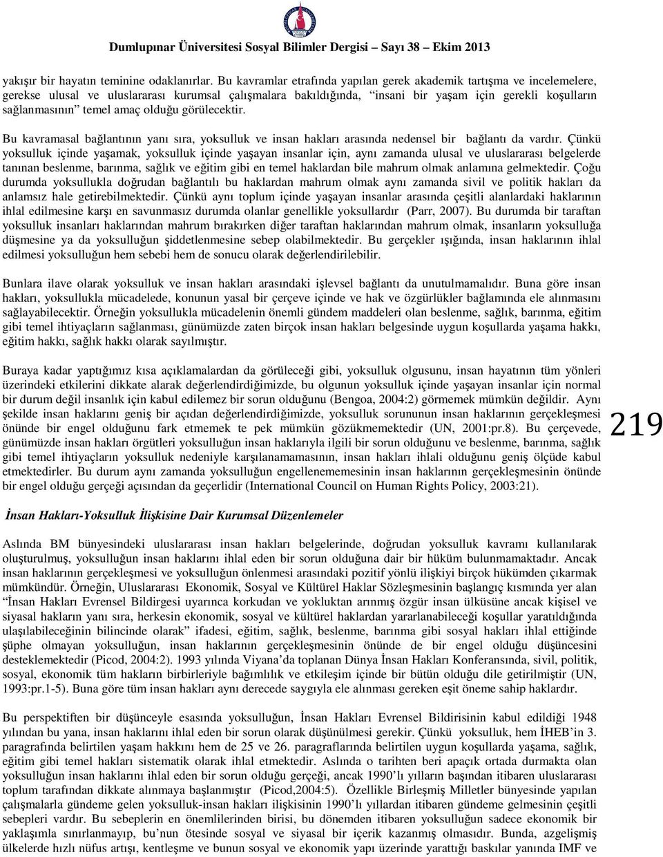 amaç olduğu görülecektir. Bu kavramasal bağlantının yanı sıra, yoksulluk ve insan hakları arasında nedensel bir bağlantı da vardır.