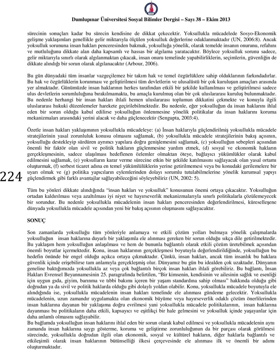 Ancak yoksulluk sorununa insan hakları penceresinden bakmak, yoksulluğa yönelik, olarak temelde insanın onurunu, refahını ve mutluluğunu dikkate alan daha kapsamlı ve hassas bir algılama yaratacaktır.