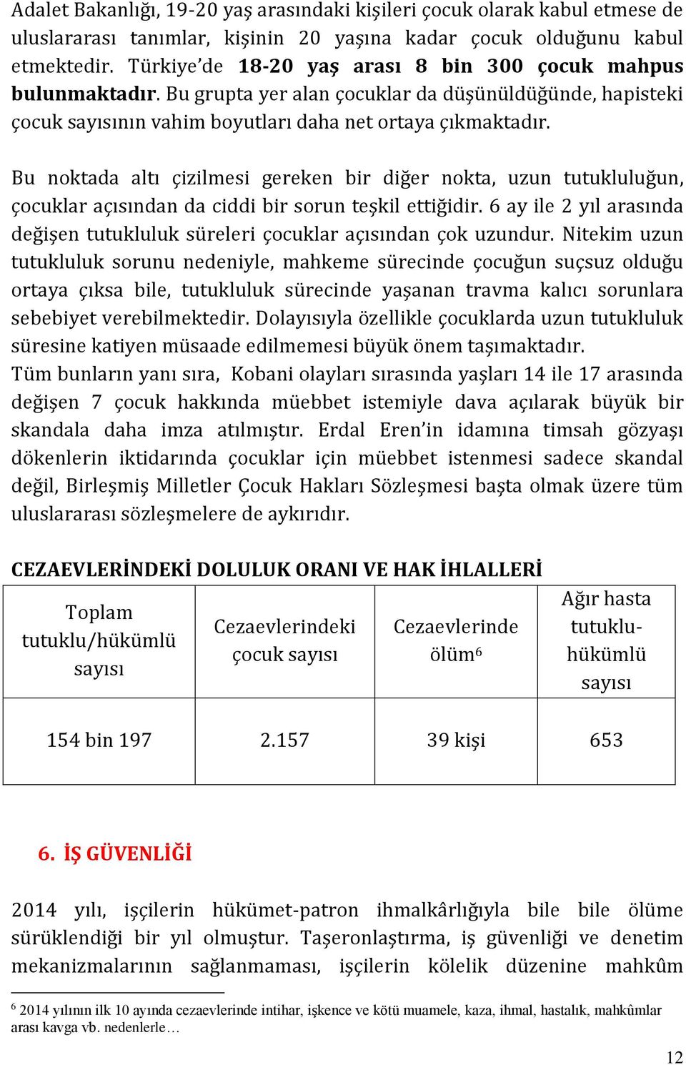 Bu noktada altı çizilmesi gereken bir diğer nokta, uzun tutukluluğun, çocuklar açısından da ciddi bir sorun teşkil ettiğidir.