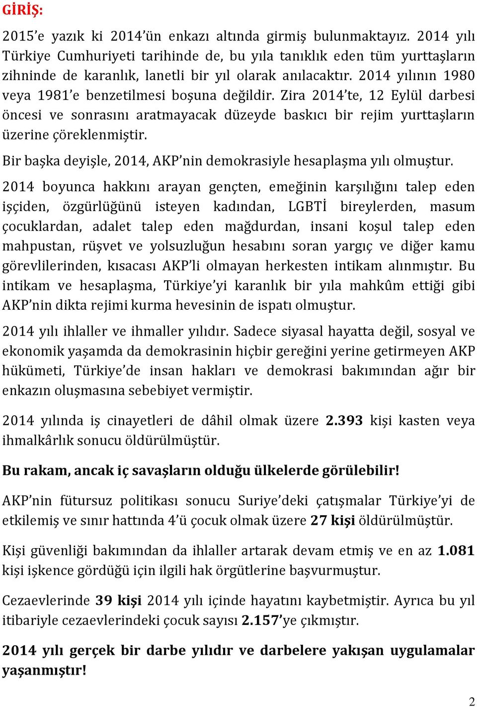 Zira 2014 te, 12 Eylül darbesi öncesi ve sonrasını aratmayacak düzeyde baskıcı bir rejim yurttaşların üzerine çöreklenmiştir. Bir başka deyişle, 2014, AKP nin demokrasiyle hesaplaşma yılı olmuştur.
