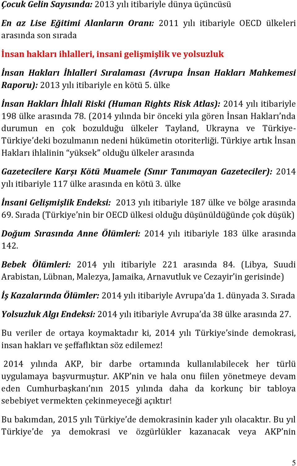 ülke İnsan Hakları İhlali Riski (Human Rights Risk Atlas): 2014 yılı itibariyle 198 ülke arasında 78.