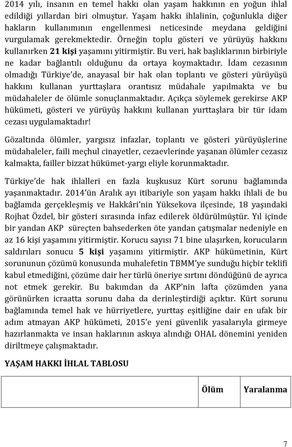 Örneğin toplu gösteri ve yürüyüş hakkını kullanırken 21 kişi yaşamını yitirmiştir. Bu veri, hak başlıklarının birbiriyle ne kadar bağlantılı olduğunu da ortaya koymaktadır.