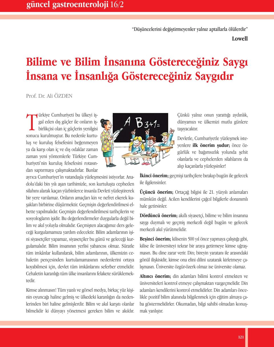 Bu nedenle kurtuluş ve kuruluş felsefesini beğenmeyen ya da karşı olan iç ve dış odaklar zaman zaman yeni yöntemlerle Türkiye Cumhuriyeti nin kuruluş felsefesini rotasından saptırmaya