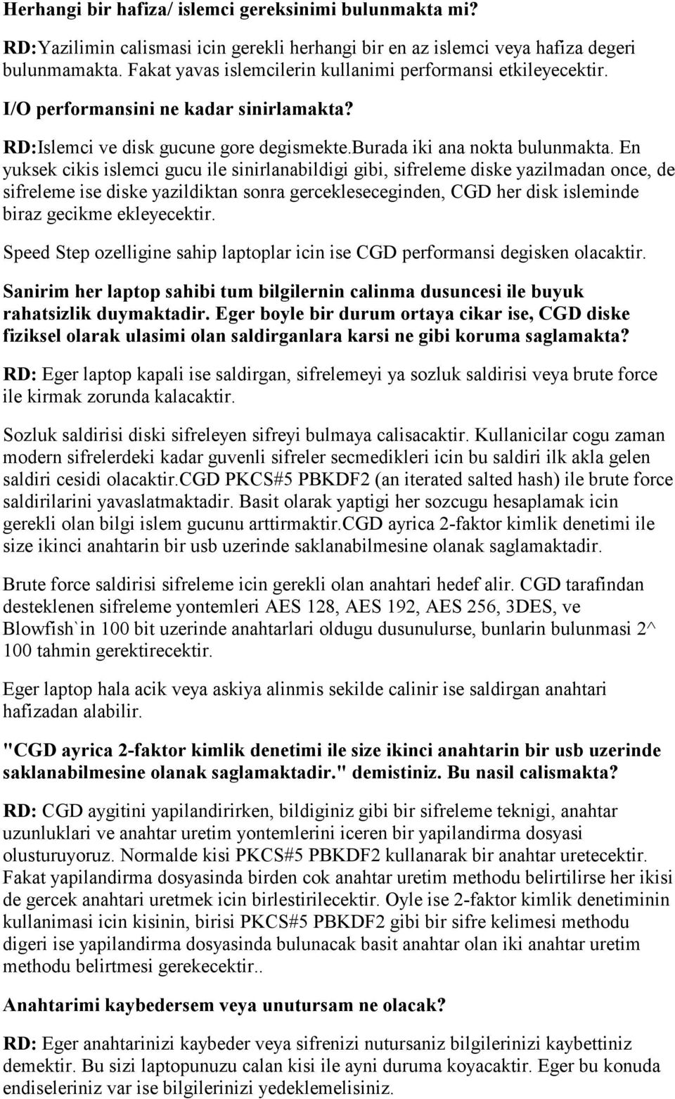 En yuksek cikis islemci gucu ile sinirlanabildigi gibi, sifreleme diske yazilmadan once, de sifreleme ise diske yazildiktan sonra gercekleseceginden, CGD her disk isleminde biraz gecikme ekleyecektir.