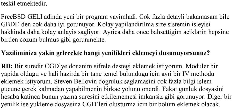 Yaziliminiza yakin gelecekte hangi yenilikleri eklemeyi dusunuyorsunuz? RD: Bir suredir CGD`ye donanim sifrele destegi eklemek istiyorum.