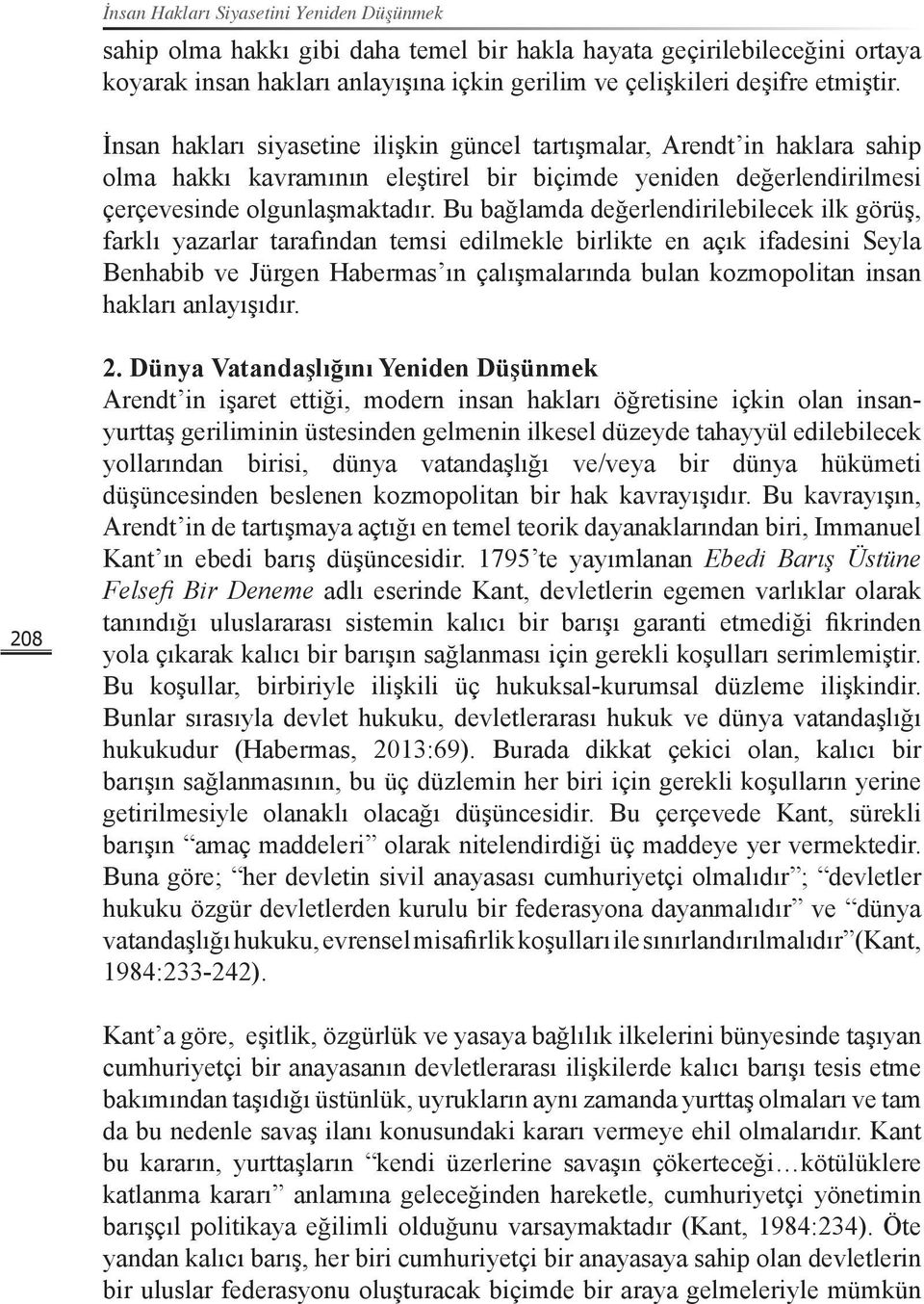 Bu bağlamda değerlendirilebilecek ilk görüş, farklı yazarlar tarafından temsi edilmekle birlikte en açık ifadesini Seyla Benhabib ve Jürgen Habermas ın çalışmalarında bulan kozmopolitan insan hakları