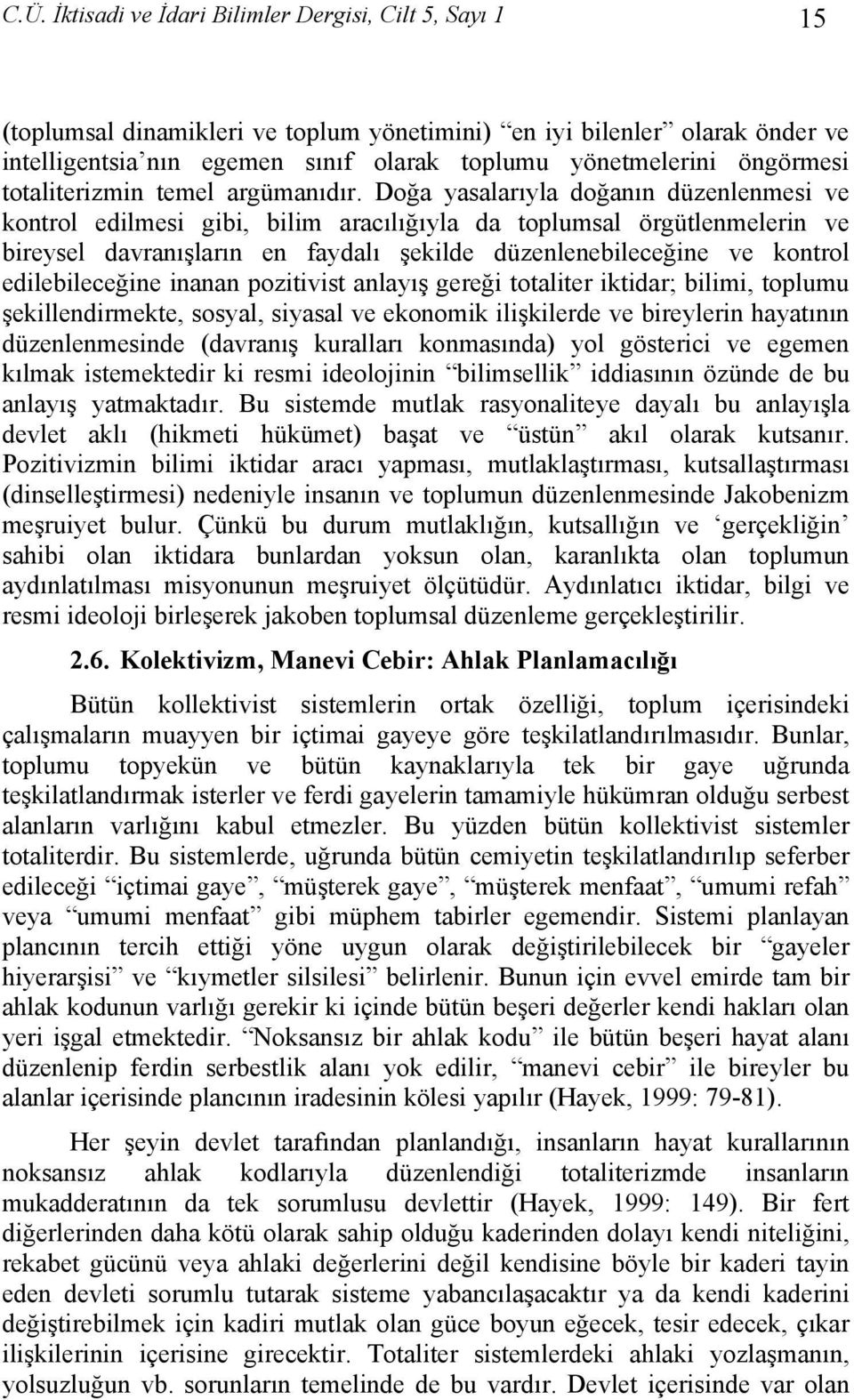 Doğa yasalarıyla doğanın düzenlenmesi ve kontrol edilmesi gibi, bilim aracılığıyla da toplumsal örgütlenmelerin ve bireysel davranışların en faydalı şekilde düzenlenebileceğine ve kontrol