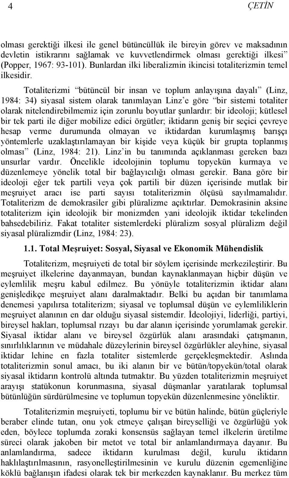 Totaliterizmi bütüncül bir insan ve toplum anlayışına dayalı (Linz, 1984: 34) siyasal sistem olarak tanımlayan Linz e göre bir sistemi totaliter olarak nitelendirebilmemiz için zorunlu boyutlar