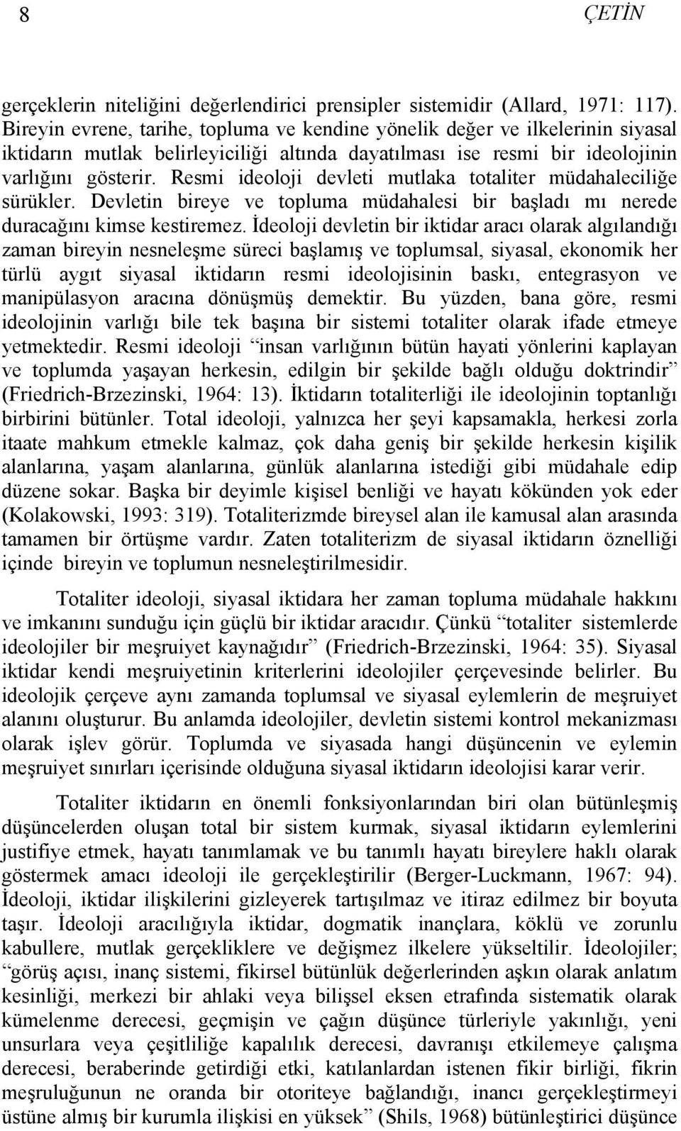 Resmi ideoloji devleti mutlaka totaliter müdahaleciliğe sürükler. Devletin bireye ve topluma müdahalesi bir başladı mı nerede duracağını kimse kestiremez.