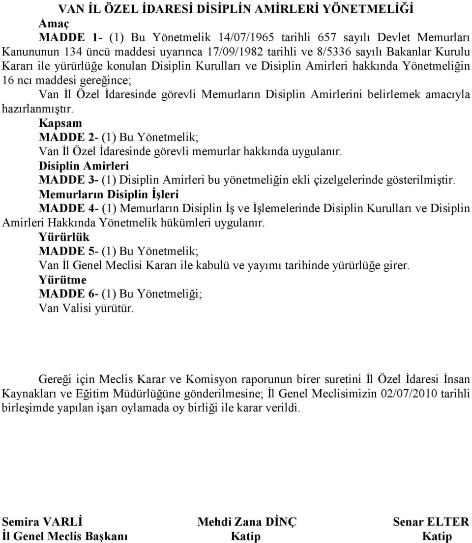 belirlemek amacıyla hazırlanmıştır. Kapsam MADDE 2- (1) Bu Yönetmelik; Van Đl Özel Đdaresinde görevli memurlar hakkında uygulanır.