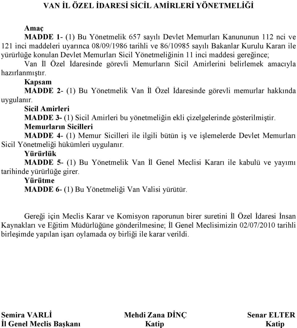 hazırlanmıştır. Kapsam MADDE 2- (1) Bu Yönetmelik Van Đl Özel Đdaresinde görevli memurlar hakkında uygulanır.