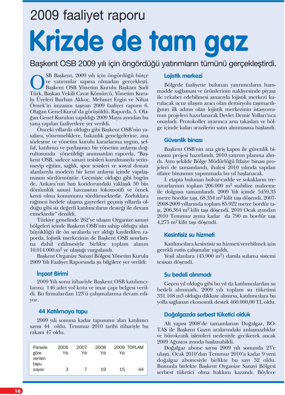 Ola an Genel Kurul da görüflüldü. Raporda, 5. Ola- an Genel Kurulun yap ld 2009 May s ay ndan bu yana yap lan faaliyetlere yer verildi.