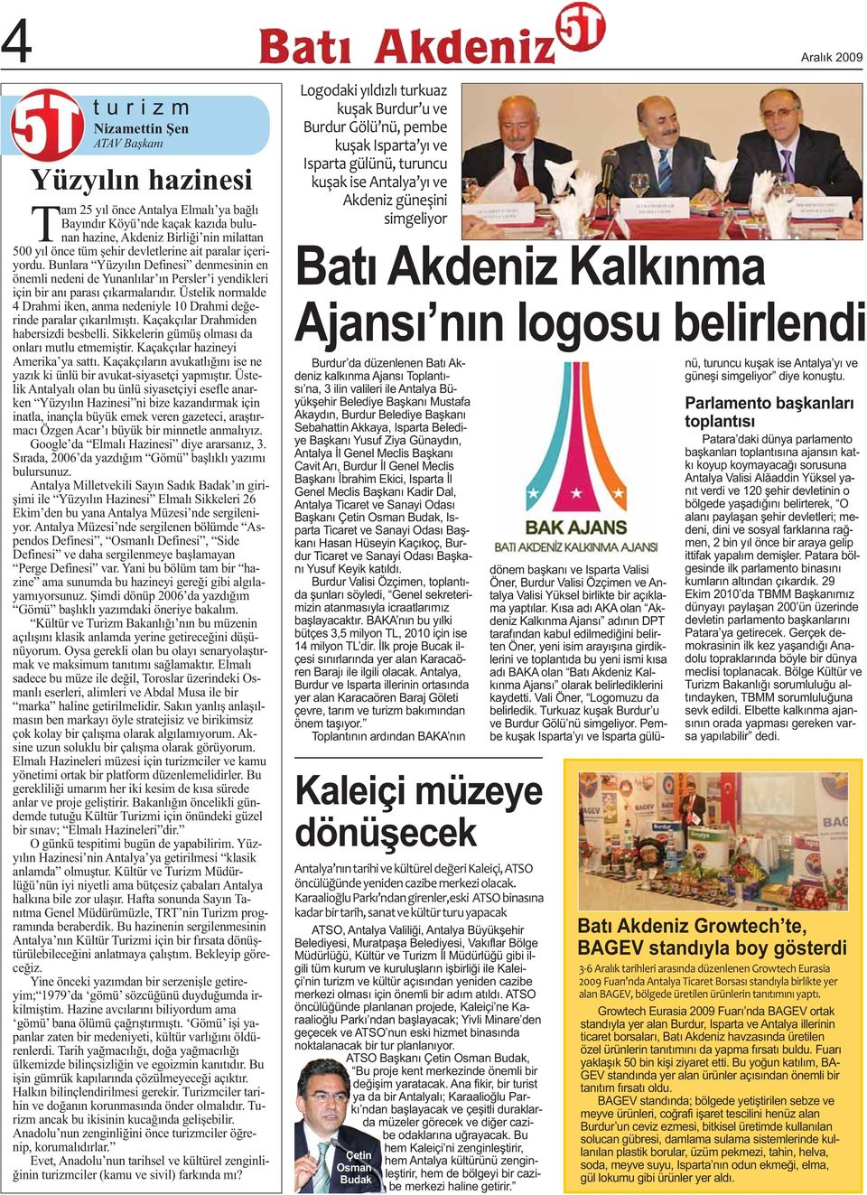 Üstelik normalde 4 Drahmi iken, anma nedeniyle 10 Drahmi değerinde paralar çıkarılmıştı. Kaçakçılar Drahmiden habersizdi besbelli. Sikkelerin gümüş olması da onları mutlu etmemiştir.