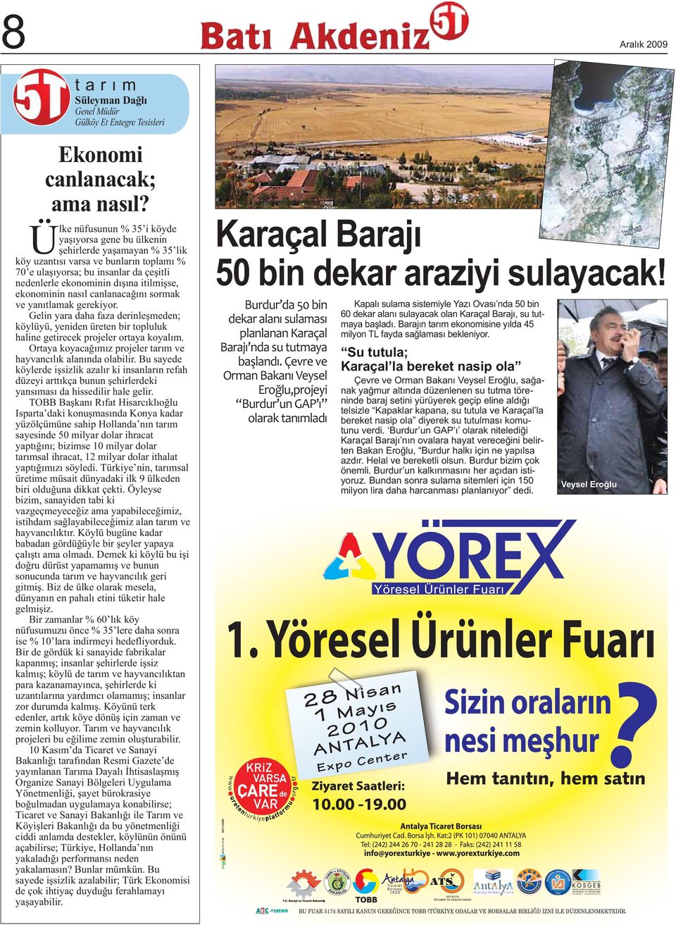 itilmişse, ekonominin nasıl canlanacağını sormak ve yanıtlamak gerekiyor. Gelin yara daha faza derinleşmeden; köylüyü, yeniden üreten bir topluluk haline getirecek projeler ortaya koyalım.