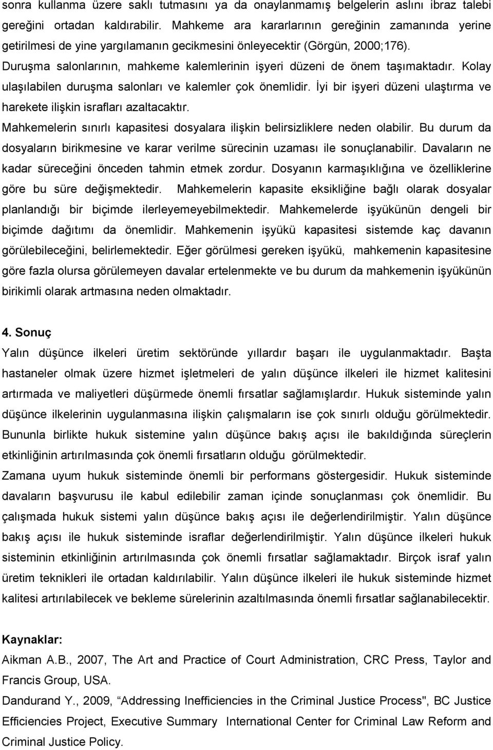 Duruşma salonlarının, mahkeme kalemlerinin işyeri düzeni de önem taşımaktadır. Kolay ulaşılabilen duruşma salonları ve kalemler çok önemlidir.