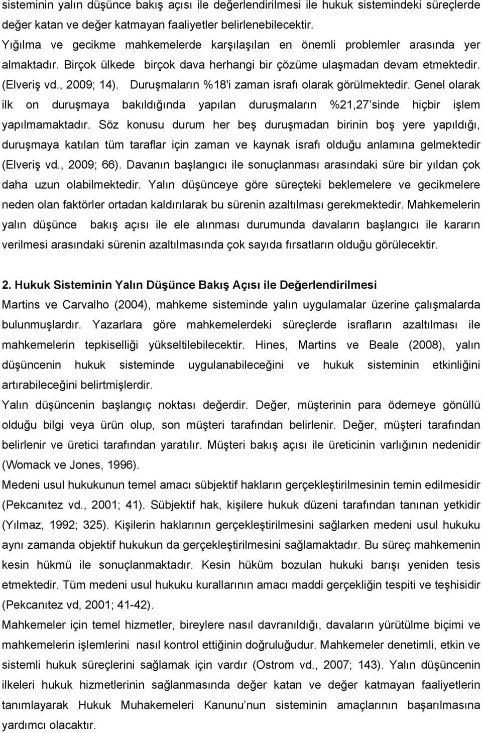 Duruşmaların %18'i zaman israfı olarak görülmektedir. Genel olarak ilk on duruşmaya bakıldığında yapılan duruşmaların %21,27 sinde hiçbir işlem yapılmamaktadır.