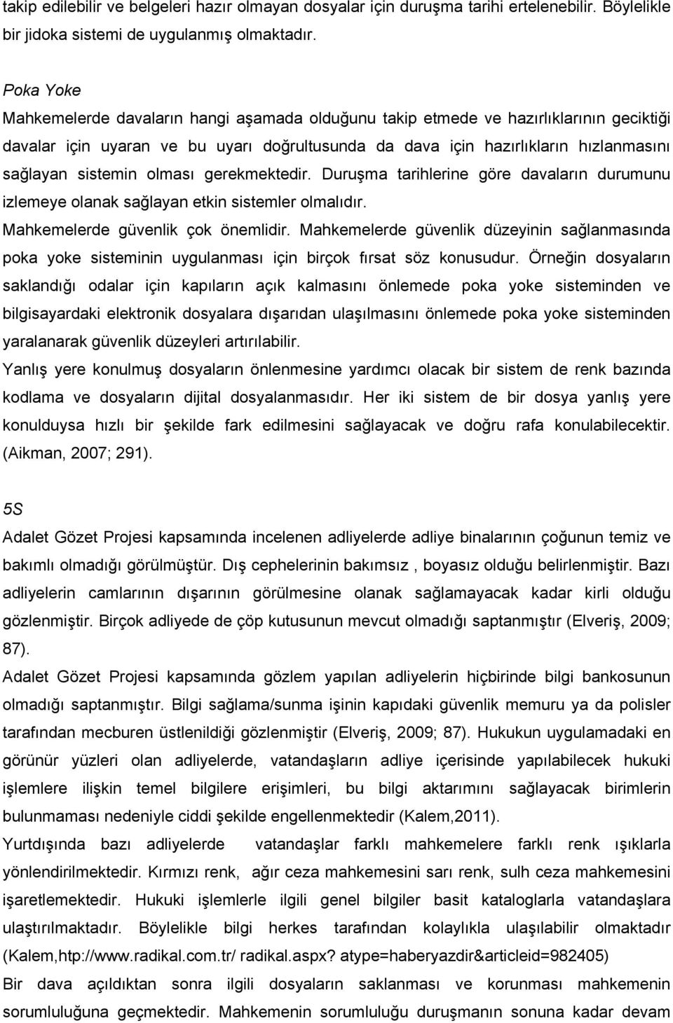 sistemin olması gerekmektedir. Duruşma tarihlerine göre davaların durumunu izlemeye olanak sağlayan etkin sistemler olmalıdır. Mahkemelerde güvenlik çok önemlidir.