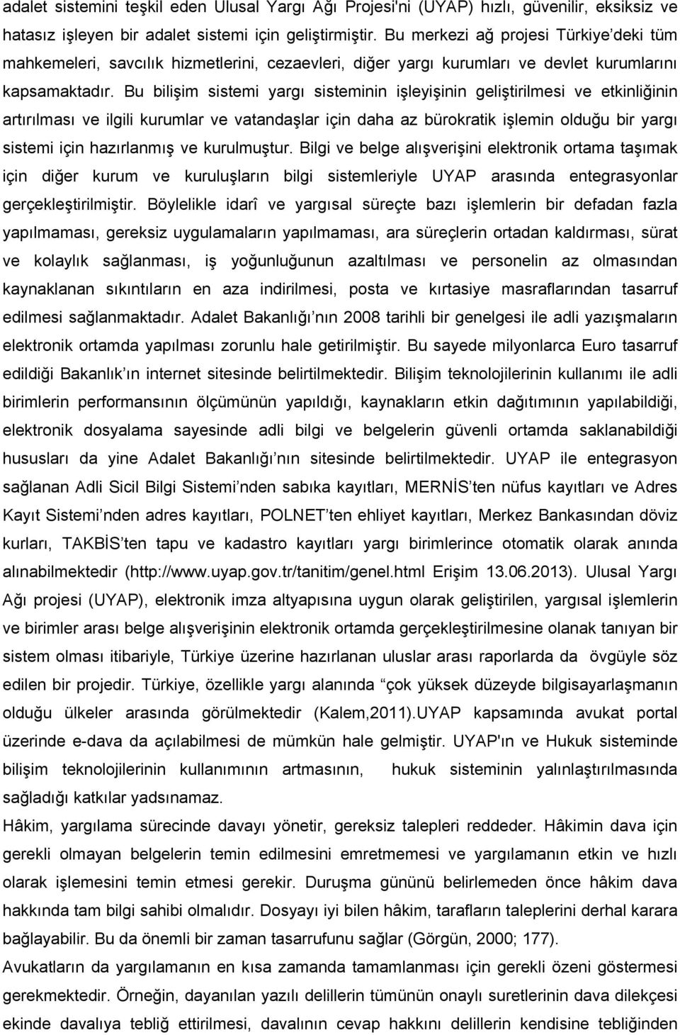 Bu bilişim sistemi yargı sisteminin işleyişinin geliştirilmesi ve etkinliğinin artırılması ve ilgili kurumlar ve vatandaşlar için daha az bürokratik işlemin olduğu bir yargı sistemi için hazırlanmış