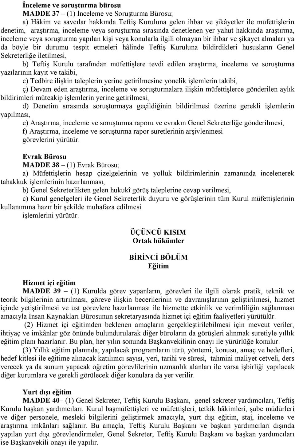 hâlinde Teftiş Kuruluna bildirdikleri hususların Genel Sekreterliğe iletilmesi, b) Teftiş Kurulu tarafından müfettişlere tevdi edilen araştırma, inceleme ve soruşturma yazılarının kayıt ve takibi, c)