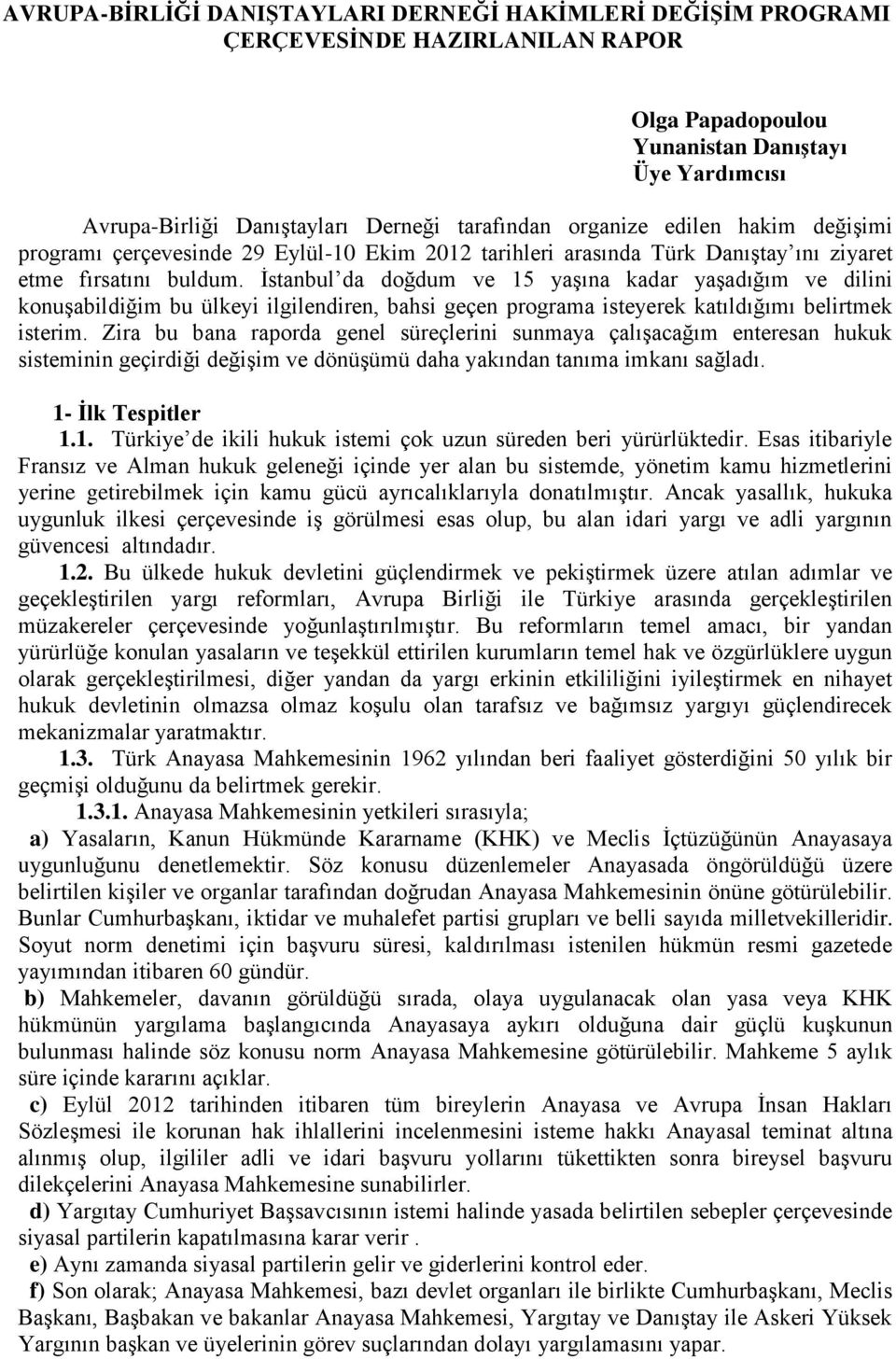 İstanbul da doğdum ve 15 yaşına kadar yaşadığım ve dilini konuşabildiğim bu ülkeyi ilgilendiren, bahsi geçen programa isteyerek katıldığımı belirtmek isterim.