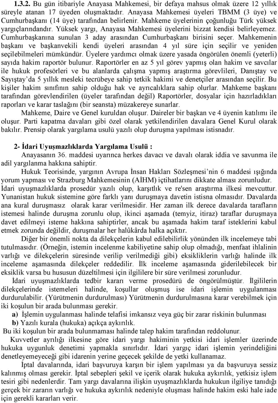 Yüksek yargı, Anayasa Mahkemesi üyelerini bizzat kendisi belirleyemez. Cumhurbaşkanına sunulan 3 aday arasından Cumhurbaşkanı birisini seçer.