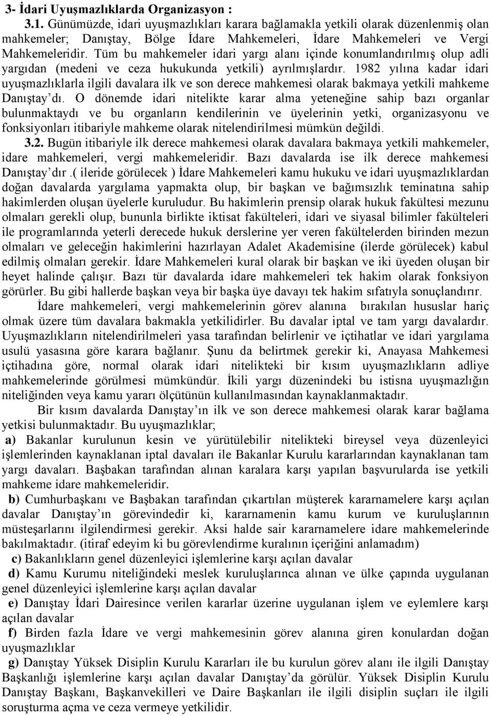 Tüm bu mahkemeler idari yargı alanı içinde konumlandırılmış olup adli yargıdan (medeni ve ceza hukukunda yetkili) ayrılmışlardır.