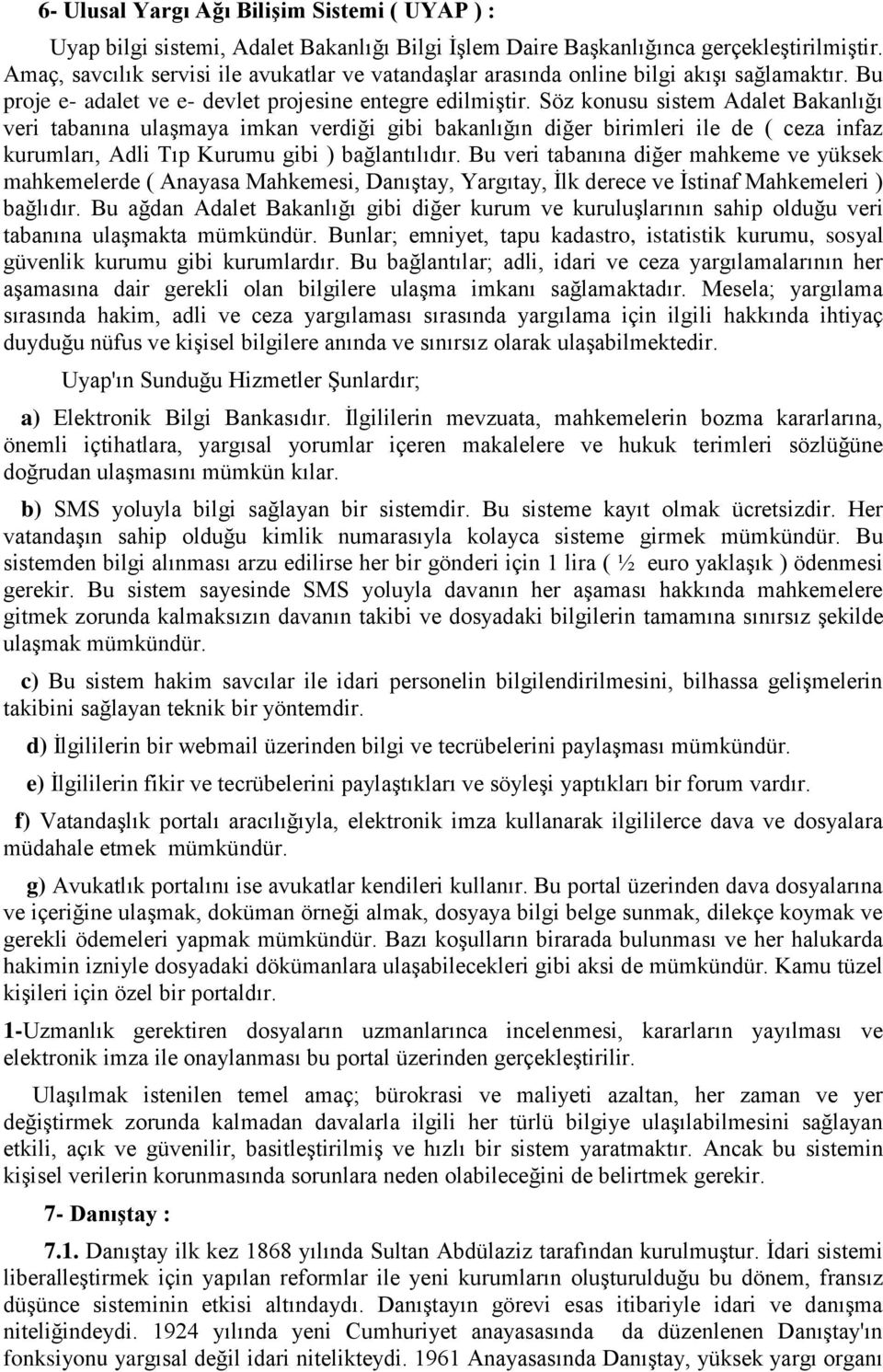 Söz konusu sistem Adalet Bakanlığı veri tabanına ulaşmaya imkan verdiği gibi bakanlığın diğer birimleri ile de ( ceza infaz kurumları, Adli Tıp Kurumu gibi ) bağlantılıdır.