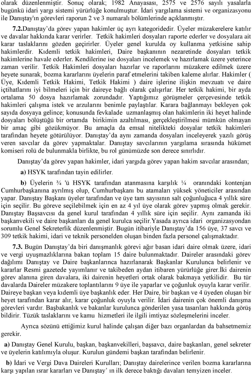 Üyeler müzakerelere katılır ve davalar hakkında karar verirler. Tetkik hakimleri dosyaları raporte ederler ve dosyalara ait karar taslaklarını gözden geçirirler.