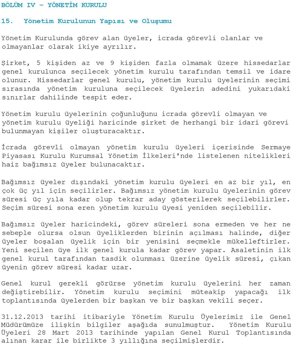 Hissedarlar genel kurulu, yönetim kurulu üyelerinin seçimi sırasında yönetim kuruluna seçilecek üyelerin adedini yukarıdaki sınırlar dahilinde tespit eder.