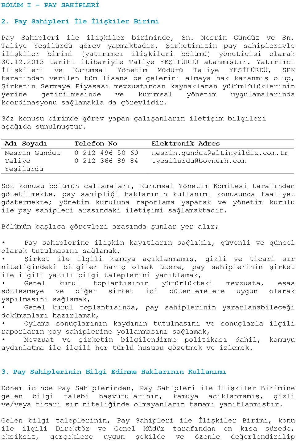 Yatırımcı İlişkileri ve Kurumsal Yönetim Müdürü Taliye YEŞİLÜRDÜ, SPK tarafından verilen tüm lisans belgelerini almaya hak kazanmış olup, Şirketin Sermaye Piyasası mevzuatından kaynaklanan