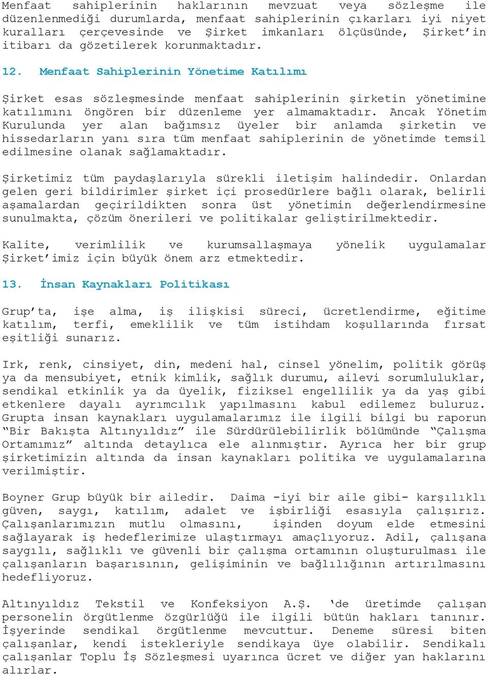 Ancak Yönetim Kurulunda yer alan bağımsız üyeler bir anlamda şirketin ve hissedarların yanı sıra tüm menfaat sahiplerinin de yönetimde temsil edilmesine olanak sağlamaktadır.