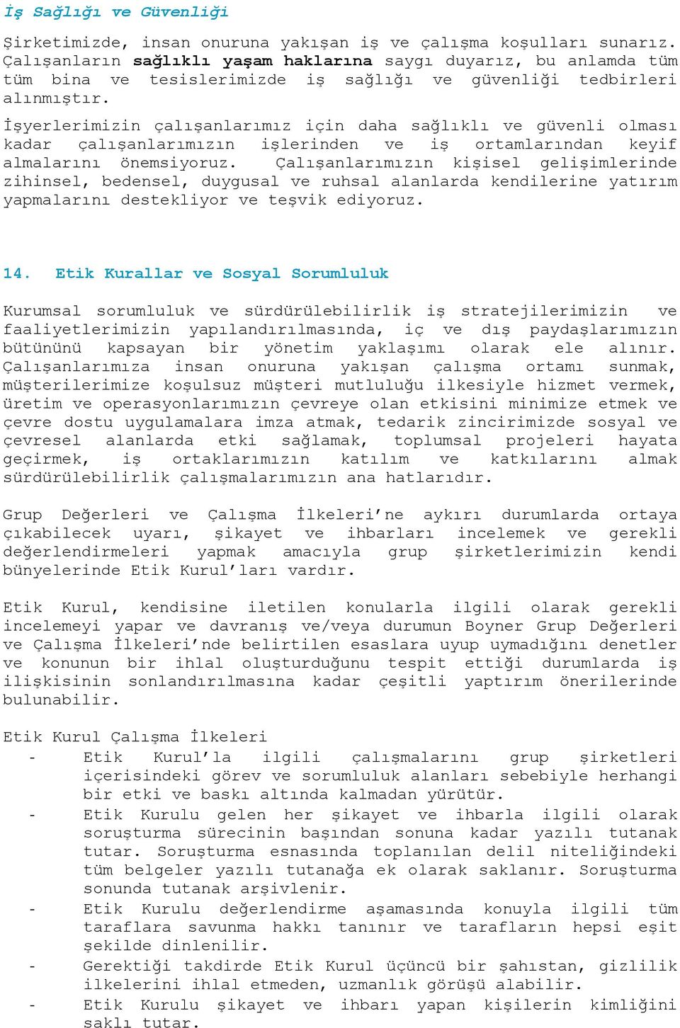 İşyerlerimizin çalışanlarımız için daha sağlıklı ve güvenli olması kadar çalışanlarımızın işlerinden ve iş ortamlarından keyif almalarını önemsiyoruz.